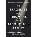The Tragedies and Triumphs in an Alcoholic's Family: A Journey to Alcoholic Hell and Back