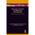 Teaching History, Celebrating Nationalism: School History Education in Poland