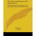 The Theory And Practice Of Obstetrics V2: Including Diseases Of Pregnancy And Parturition, Obstetrical Operations, Etc.