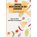 Special Mediterranean Diet Cookbook: Enjoy your Meal with These Yummy Recipes