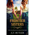 Frontier Sisters: Historical Women's Fiction Saga