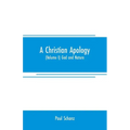 A Christian apology: (Volume I) God and Nature
