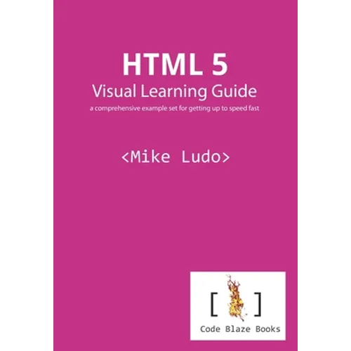 HTML 5 Visual Learning Guide: a comprehensive example set for getting up to speed fast