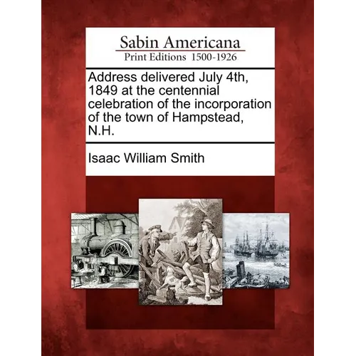 Address Delivered July 4th, 1849 at the Centennial Celebration of the Incorporation of the Town of Hampstead, N.H.