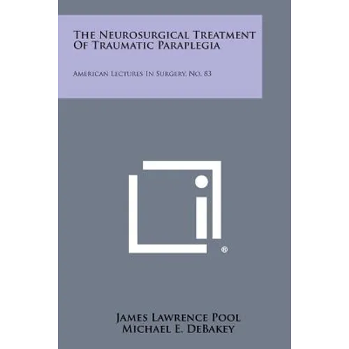 The Neurosurgical Treatment of Traumatic Paraplegia: American Lectures in Surgery, No. 83