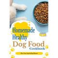 Homemade Healthy Dog Food cookbook With 1 Year Dog Feeding Planner