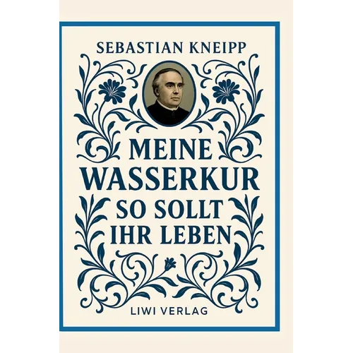 Sebastian Kneipp: Meine Wasserkur / So sollt ihr leben: Beide Grundwerke der Naturheilkunde in modernem Schriftbild