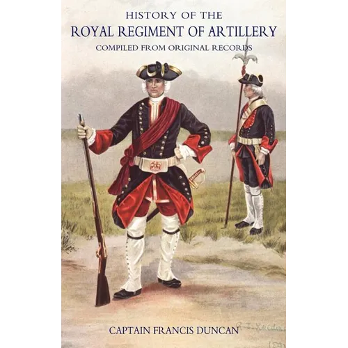 History of the Royal Regiment of Artillery: V. 1: Compiled from the Original Records 1716-1783