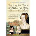 The Forgotten Years of Anne Boleyn: The Habsburg & Valois Courts
