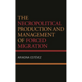 The Necropolitical Production and Management of Forced Migration