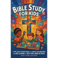 Bible Study for Kids: A Fun, Easy-to-Read Guide with Simple Explanations and Big Lessons to Help Kids Grow in Faith