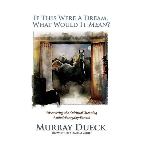 If This Were A Dream, What Would It Mean?: Discovering the Spiritual Meaning Behind Everyday Events