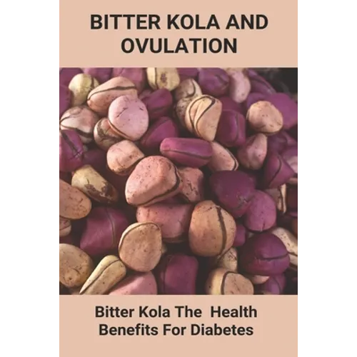 Bitter Kola And Ovulation: Bitter Kola - The Health Benefits For Diabetes: Type 1 Diabetes
