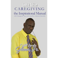 Caregiving -The Inspirational Manual: 200 Caregiver Tips with Healthy Lifestyle Benefits