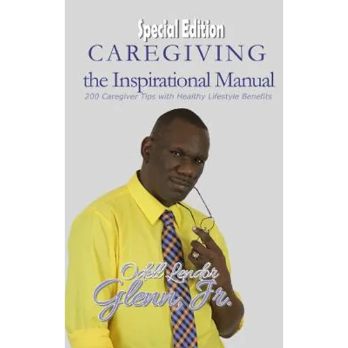 Caregiving -The Inspirational Manual: 200 Caregiver Tips with Healthy Lifestyle Benefits