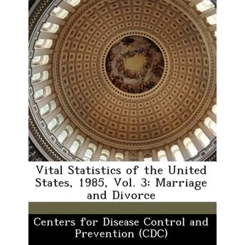 Vital Statistics of the United States, 1985, Vol. 3: Marriage and Divorce