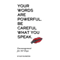 Your Words Are Powerful. Be Careful What You Speak.: Encouragement for 365 Days
