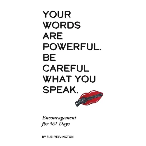 Your Words Are Powerful. Be Careful What You Speak.: Encouragement for 365 Days