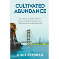 Cultivated Abundance: How We Can Build a Better Future through Transformative Technology Entrepreneurship