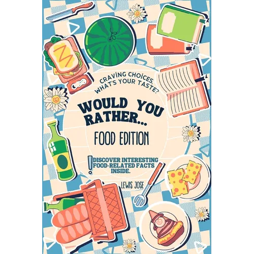 Would You Rather Book for Kids - Food Edition: A Hilarious and Interactive Food-themed Questions for All Foodies Ridiculous Scenarios Kids and The Who