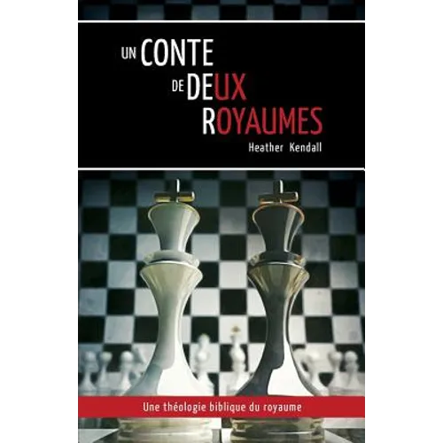 Un Conte de Deux Royaumes (a Tale of Two Kingdoms): Une Théologie Biblique Du Royaume