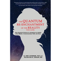 The Quantum Re-enchantment of the Reality You Live: How Quantum Science is changing our beliefs about Matter, Consciousness, God, and Soul