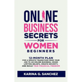 Online Business Secrets For Women Beginners: 12-Month Plan for a Smooth Transition from Your Job to an Online Business, Crush Limiting Beliefs, Create