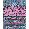 My Job Sucks Coloring Book: A Hilarious Adult Coloring Book for Everyone That Hates Their Job and Needs Some Stress Relief and Relaxation
