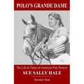 Polo's Grande Dame: The Life & Times of American Polo Pioneer Sue Sally Hale (Black/White)