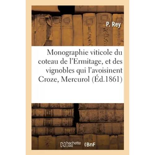 Monographie viticole du coteau de l'Ermitage: et des vignobles qui l'avoisinent Croze, Mercurol, Larnage, Gervans, Serves