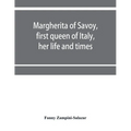Margherita of Savoy, first queen of Italy, her life and times