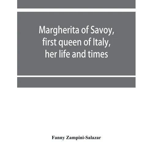 Margherita of Savoy, first queen of Italy, her life and times