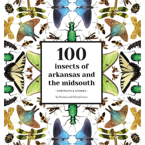 100 Insects of Arkansas and the Midsouth: Portraits & Stories