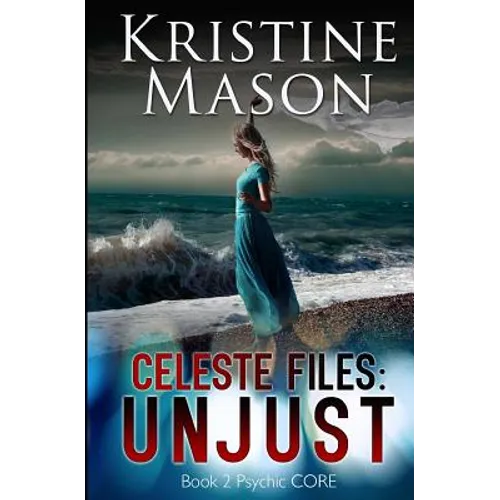 Celeste Files: Unjust (Book 2 Psychic C.O.R.E.)
