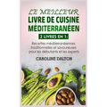 Le Meilleur Livre de Cuisine Méditerranéen: 2 livres en 1: Recettes méditerranéennes traditionnelles et savoureuses pour les débutants et les experts