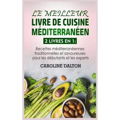 Le Meilleur Livre de Cuisine Méditerranéen: 2 livres en 1: Recettes méditerranéennes traditionnelles et savoureuses pour les débutants et les experts