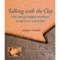 Talking with the Clay: The Art of Pueblo Pottery in the 21st Century, 20th Anniversary Revised Edition