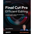 Final Cut Pro Efficient Editing - Second Edition: The ultimate guide to editing video with FCP 10.7.1 for faster, smarter workflows