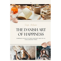 The Danish Art of Happiness: Embrace Hygge to Find Comfort and Joy in Challenging Times