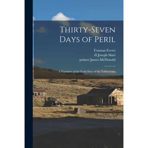 Thirty-seven Days of Peril: a Narrative of the Early Days of the Yellowstone
