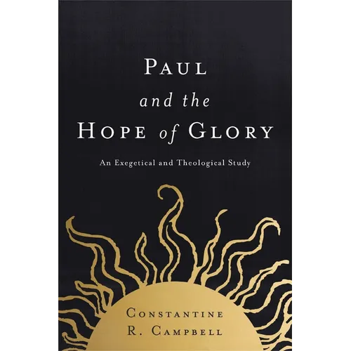 Paul and the Hope of Glory: An Exegetical and Theological Study
