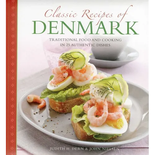 Classic Recipes of Denmark: Traditional Food and Cooking in 25 Authentic Dishes