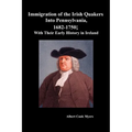 Immigration of the Irish Quakers Into Pennsylvania, 1682-1750; With Their Early History in Ireland