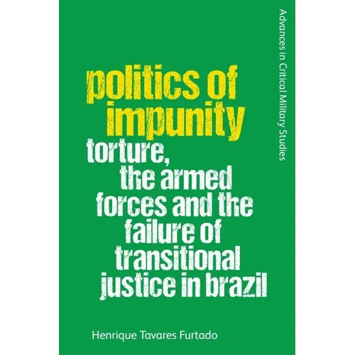Politics of Impunity: Torture, the Armed Forces and the Failure of Justice in Brazil