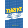 Thrive: A Practical Guide to Harness Your Resilience and Realize Your Potential