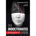 The Indoctrinated Brain: How to Successfully Fend Off the Global Attack on Your Mental Freedom
