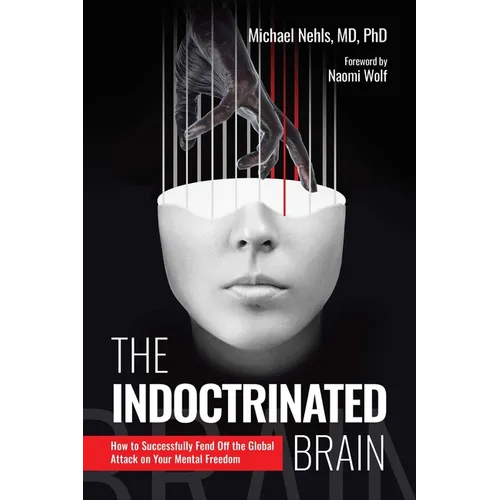 The Indoctrinated Brain: How to Successfully Fend Off the Global Attack on Your Mental Freedom