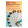 Your Invisible Power & How to Live Life and Love It: Learn How to Use the Power of Visualization