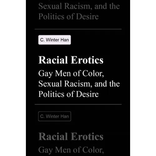 Racial Erotics: Gay Men of Color, Sexual Racism, and the Politics of Desire