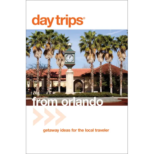 Day Trips(R) from Orlando: Getaway Ideas For The Local Traveler